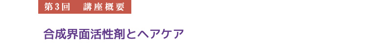 【第3回　講座概要】合成界面活性剤とヘアケア